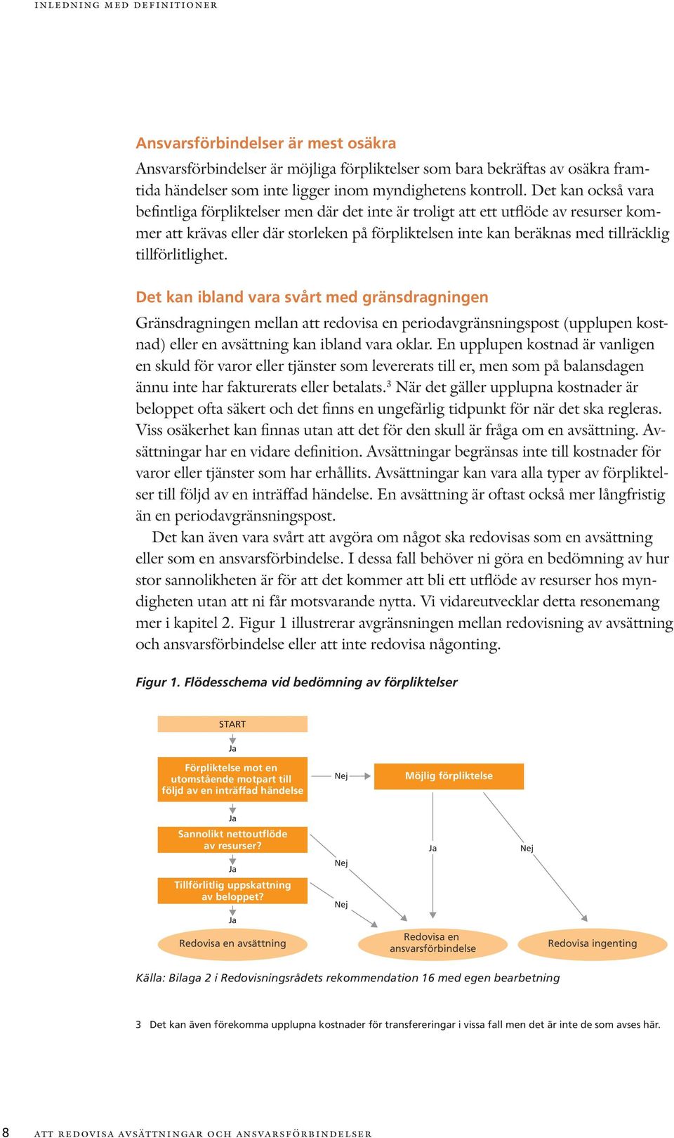 tillförlitlighet. Det kan ibland vara svårt med gränsdragningen Gränsdragningen mellan att redovisa en periodavgränsningspost (upplupen kostnad) eller en avsättning kan ibland vara oklar.