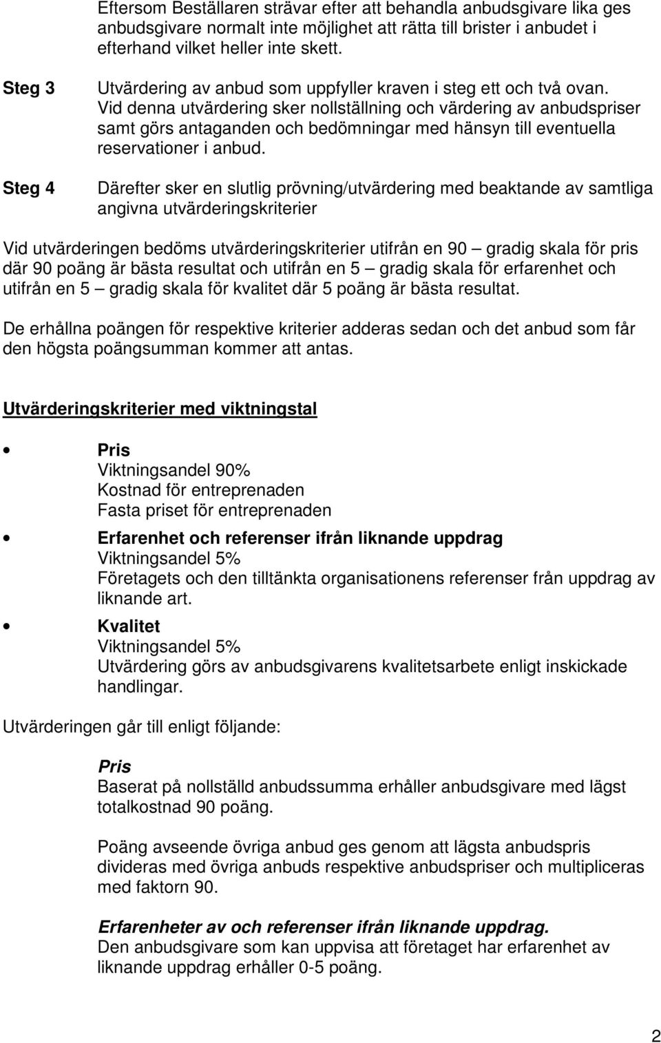 Vid denna utvärdering sker nollställning och värdering av anbudspriser samt görs antaganden och bedömningar med hänsyn till eventuella reservationer i anbud.