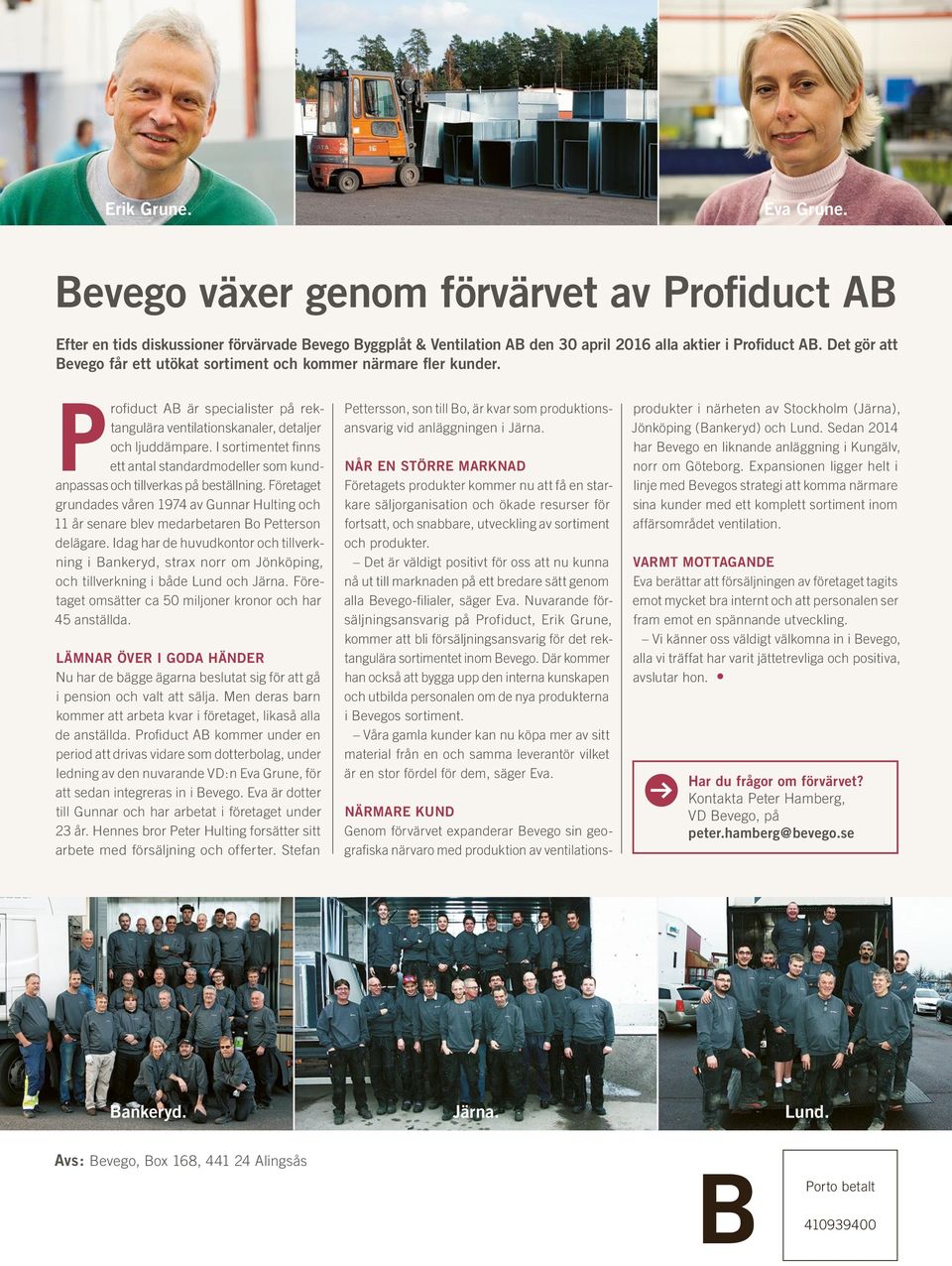 I sortimentet finns ett antal standardmodeller som kundanpassas och tillverkas på beställning.