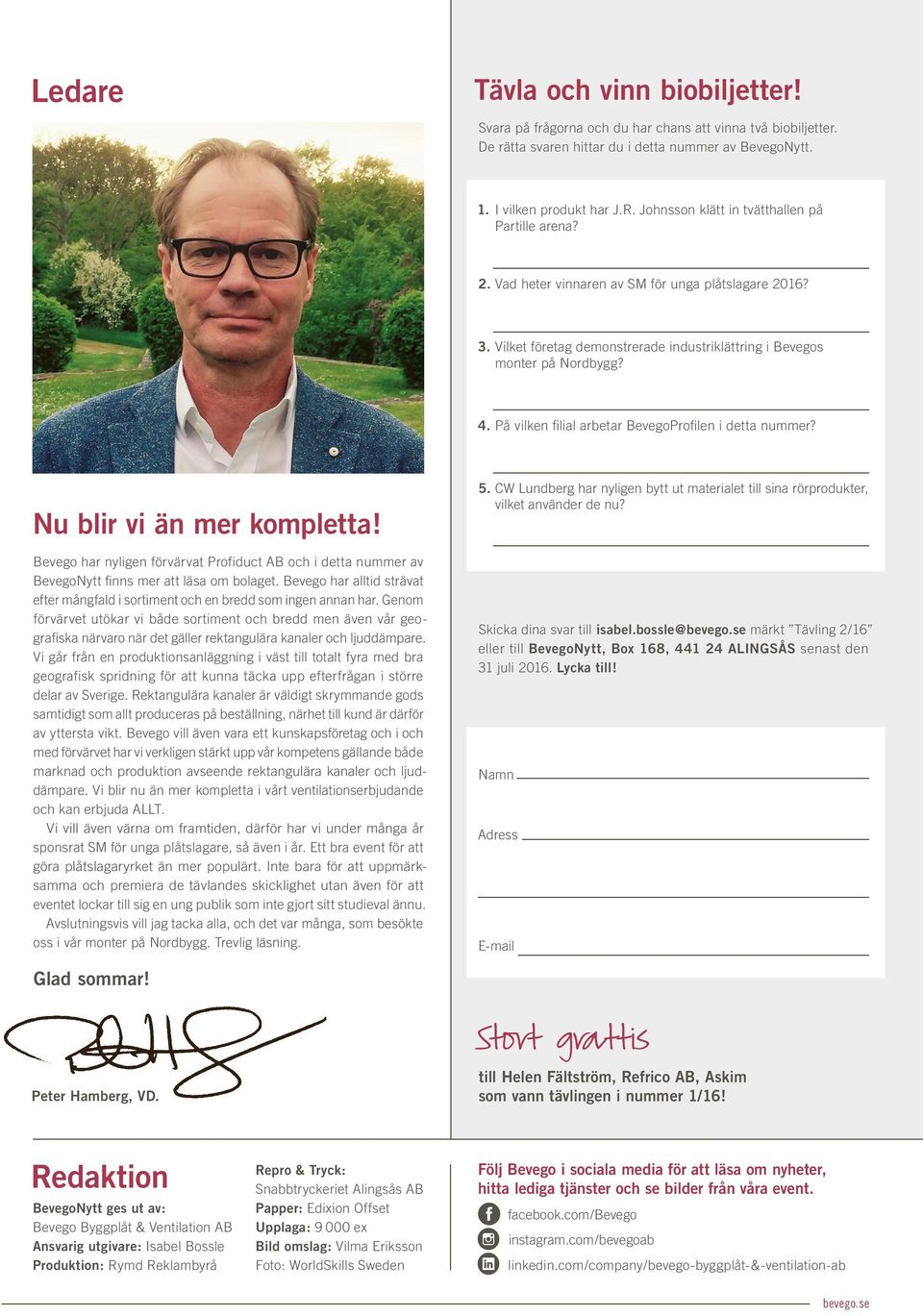 På vilken filial arbetar BevegoProfilen i detta nummer? Nu blir vi än mer kompletta! Bevego har nyligen förvärvat Profiduct AB och i detta nummer av BevegoNytt finns mer att läsa om bolaget.