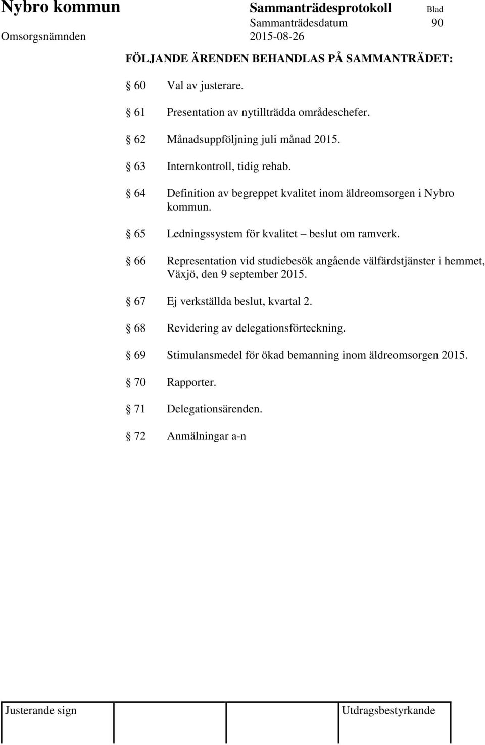 65 Ledningssystem för kvalitet beslut om ramverk. 66 Representation vid studiebesök angående välfärdstjänster i hemmet, Växjö, den 9 september 2015.