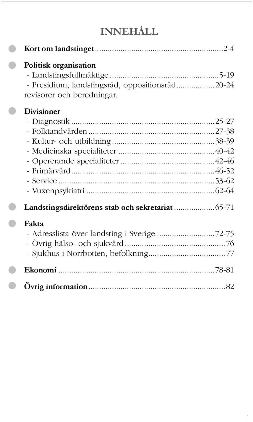 ..40-42 - Opererande specialiteter...42-46 - Primärvård...46-52 - Service...53-62 - Vuxenpsykiatri...62-64 Landstingsdirektörens stab och sekretariat.