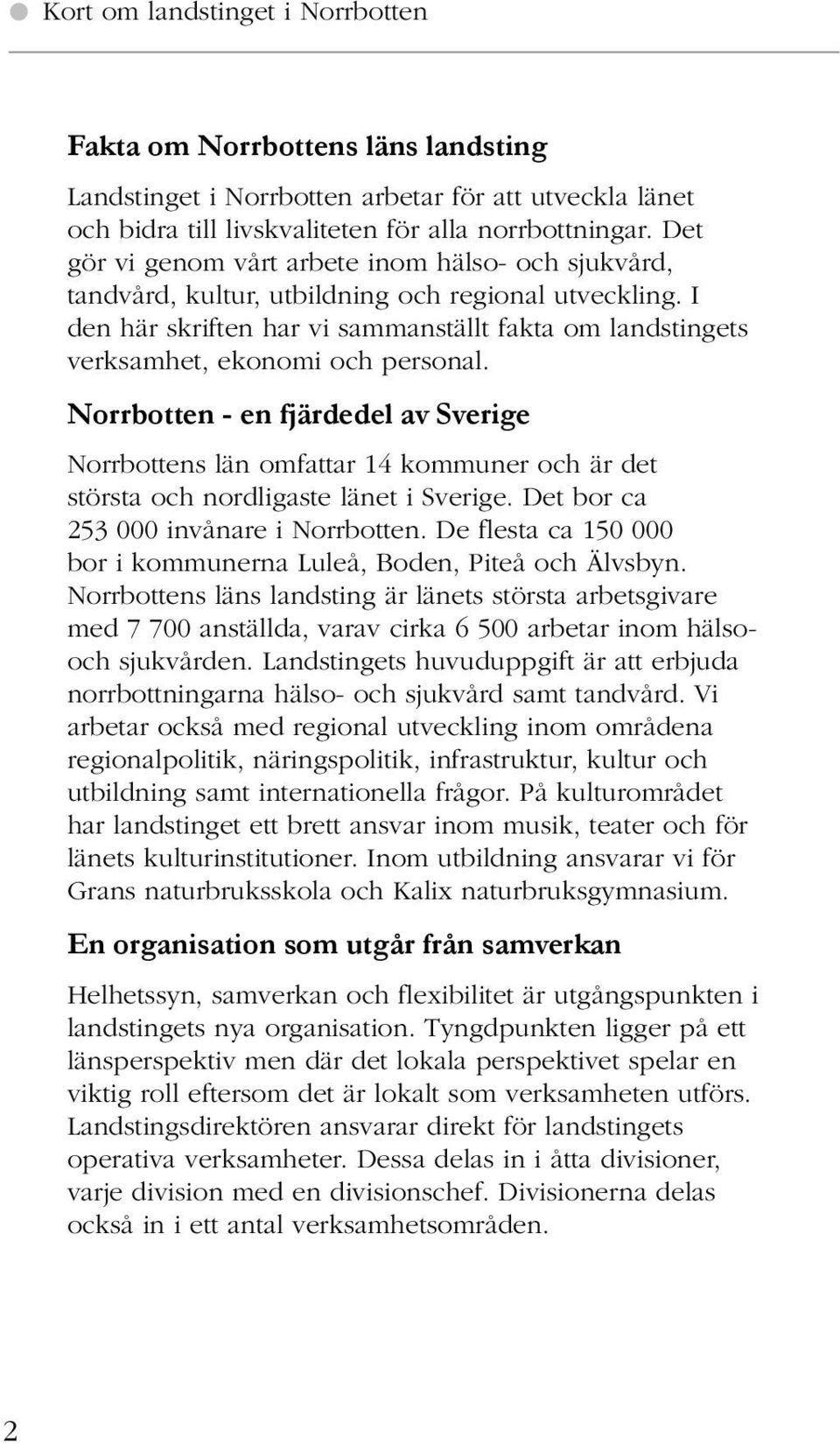 I den här skriften har vi sammanställt fakta om landstingets verksamhet, ekonomi och personal.