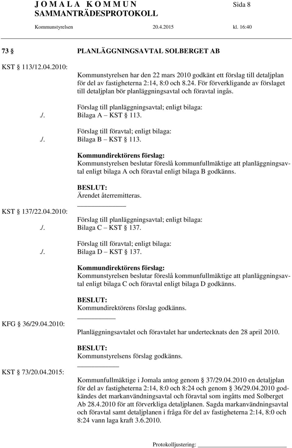 Förslag till föravtal; enligt bilaga:./. Bilaga B KST 113. Kommunstyrelsen beslutar föreslå kommunfullmäktige att planläggningsavtal enligt bilaga A och föravtal enligt bilaga B godkänns.