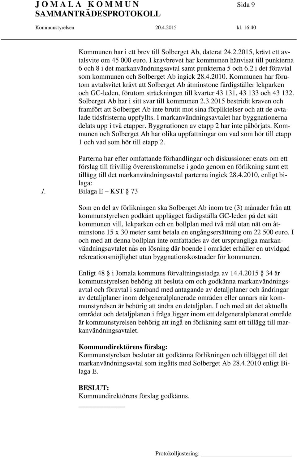 Kommunen har förutom avtalsvitet krävt att Solberget Ab åtminstone färdigställer lekparken och GC-leden, förutom sträckningen till kvarter 43 131, 43 133 och 43 132.