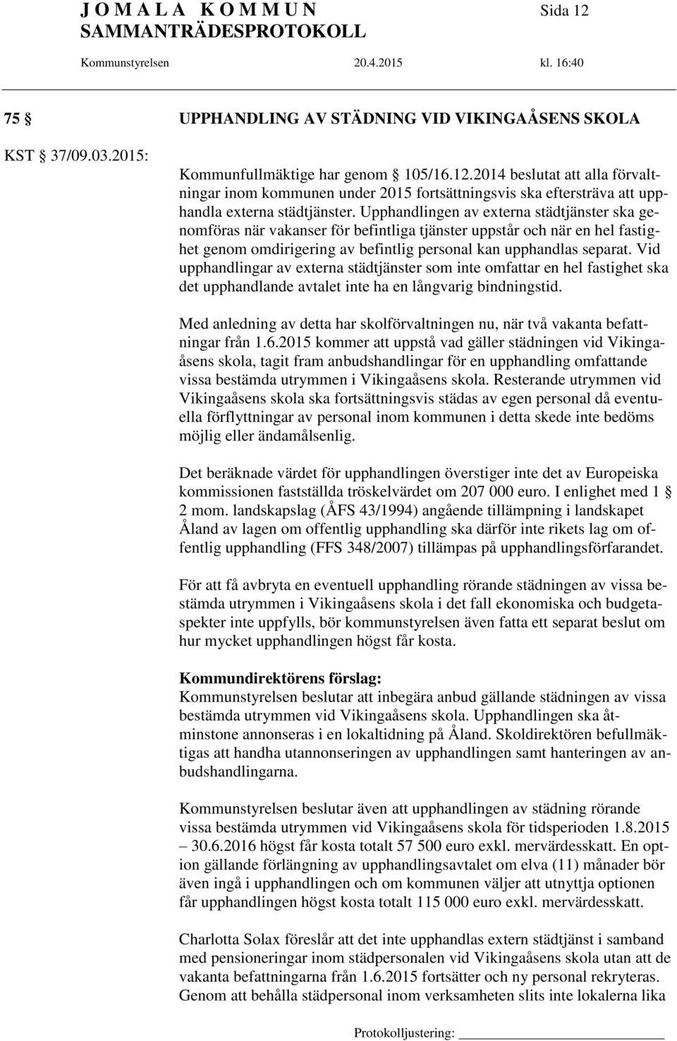 Vid upphandlingar av externa städtjänster som inte omfattar en hel fastighet ska det upphandlande avtalet inte ha en långvarig bindningstid.