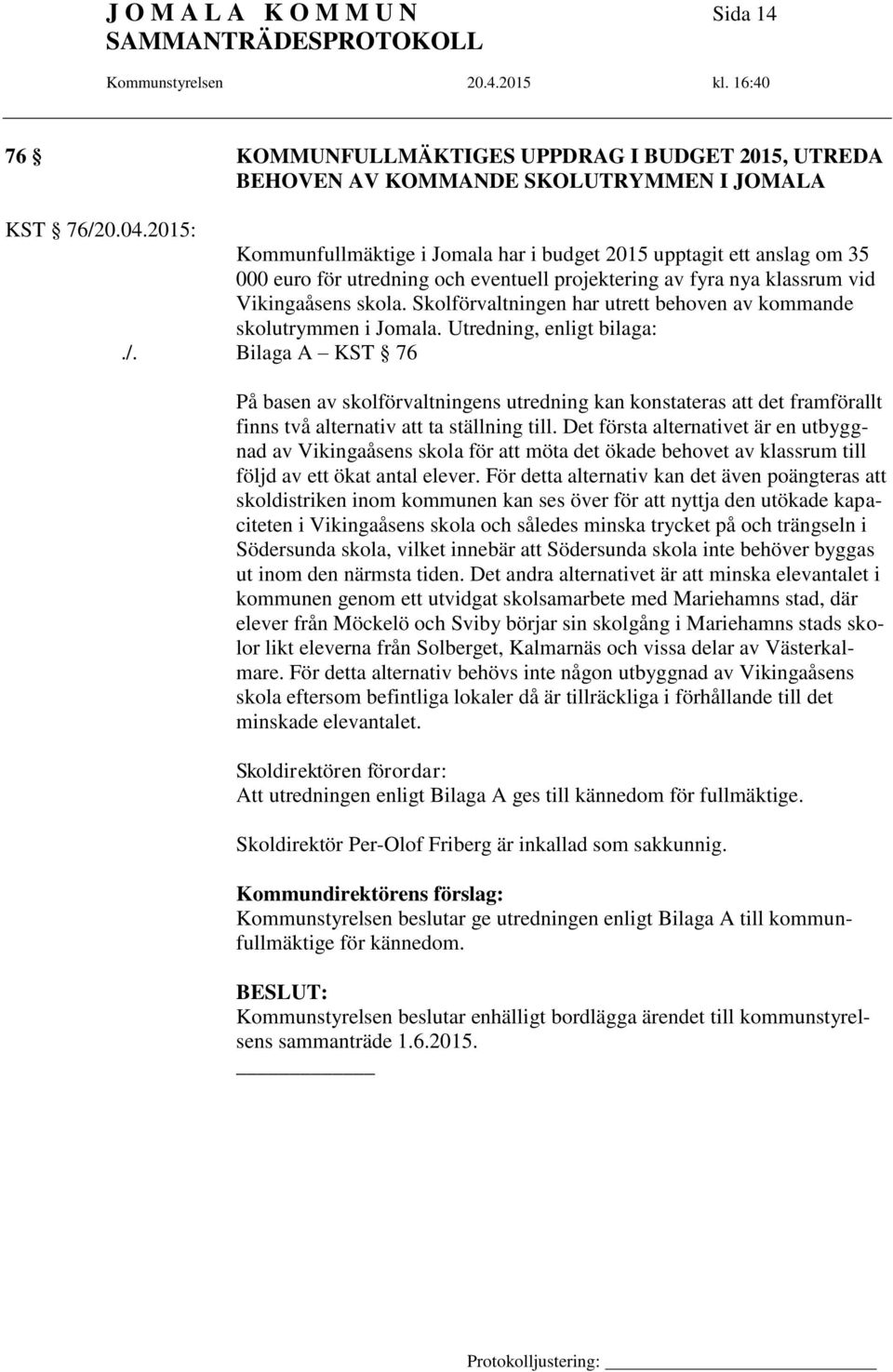 Skolförvaltningen har utrett behoven av kommande skolutrymmen i Jomala. Utredning, enligt bilaga:./.