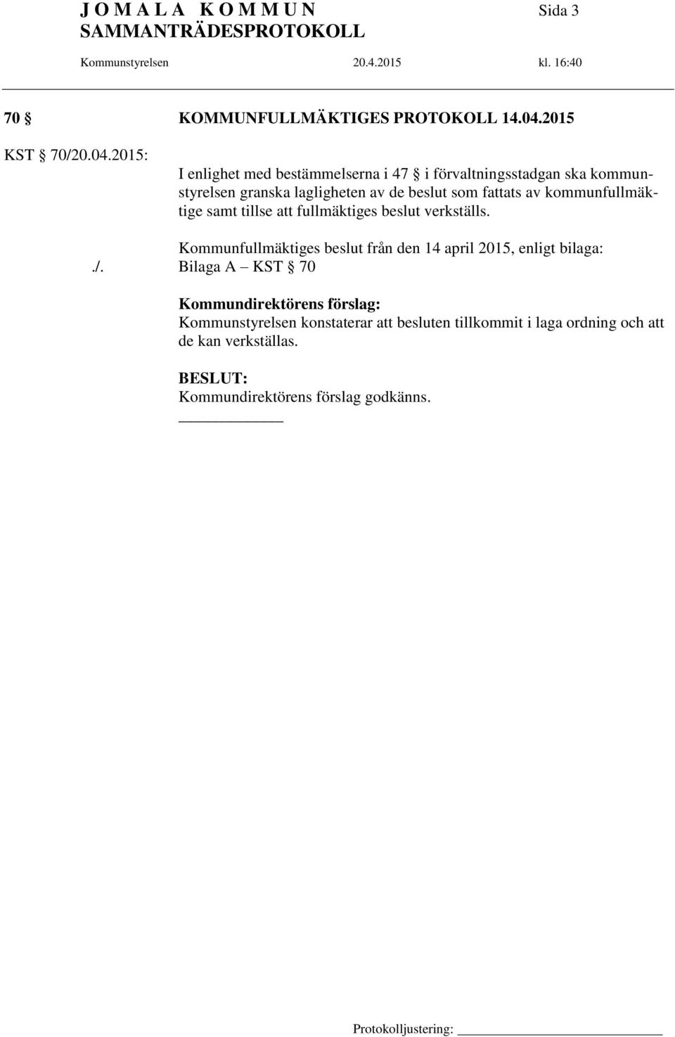 2015: I enlighet med bestämmelserna i 47 i förvaltningsstadgan ska kommunstyrelsen granska lagligheten av de beslut som