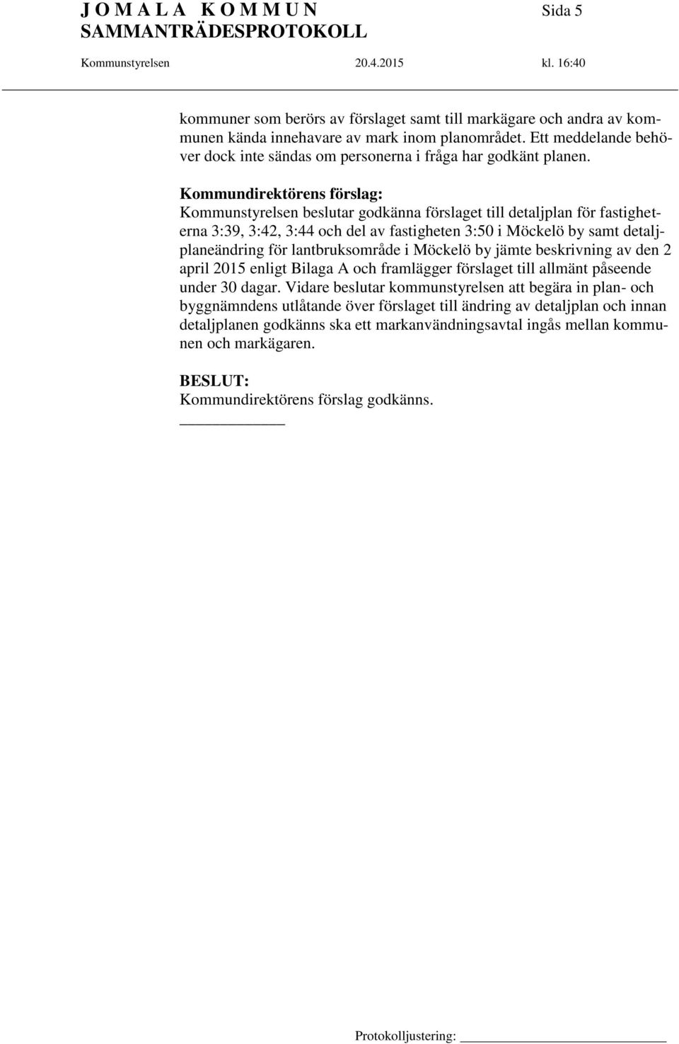 Kommunstyrelsen beslutar godkänna förslaget till detaljplan för fastigheterna 3:39, 3:42, 3:44 och del av fastigheten 3:50 i Möckelö by samt detaljplaneändring för lantbruksområde i Möckelö by jämte