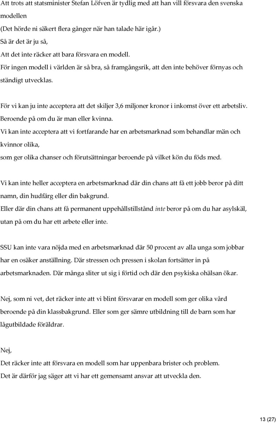 För vi kan ju inte acceptera att det skiljer 3,6 miljoner kronor i inkomst över ett arbetsliv. Beroende på om du är man eller kvinna.