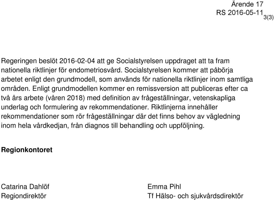 Enligt grundmodellen kommer en remissversion att publiceras efter ca två års arbete (våren 2018) med definition av frågeställningar, vetenskapliga underlag och formulering av