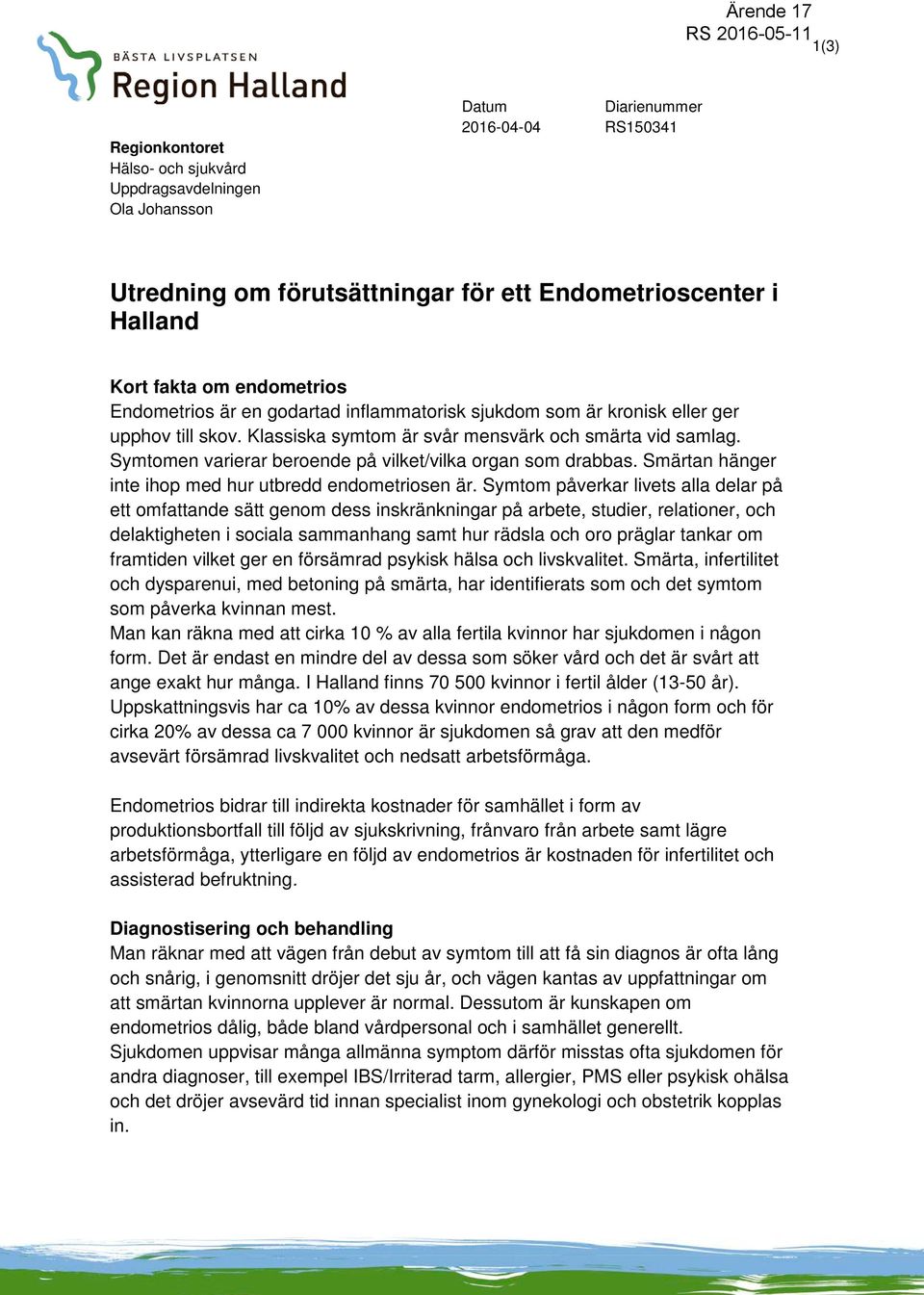 Symtomen varierar beroende på vilket/vilka organ som drabbas. Smärtan hänger inte ihop med hur utbredd endometriosen är.