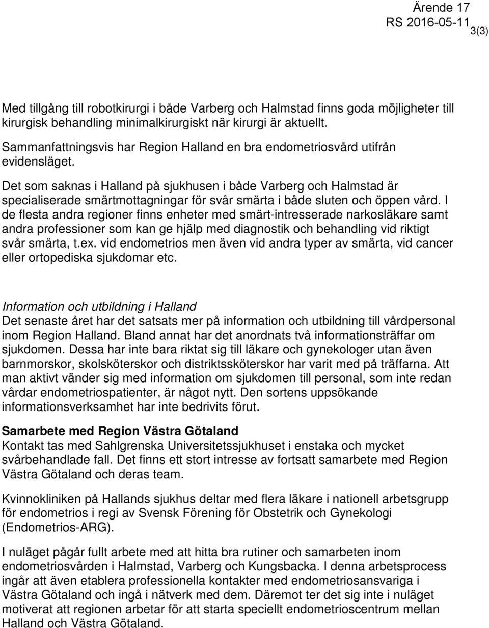 Det som saknas i Halland på sjukhusen i både Varberg och Halmstad är specialiserade smärtmottagningar för svår smärta i både sluten och öppen vård.