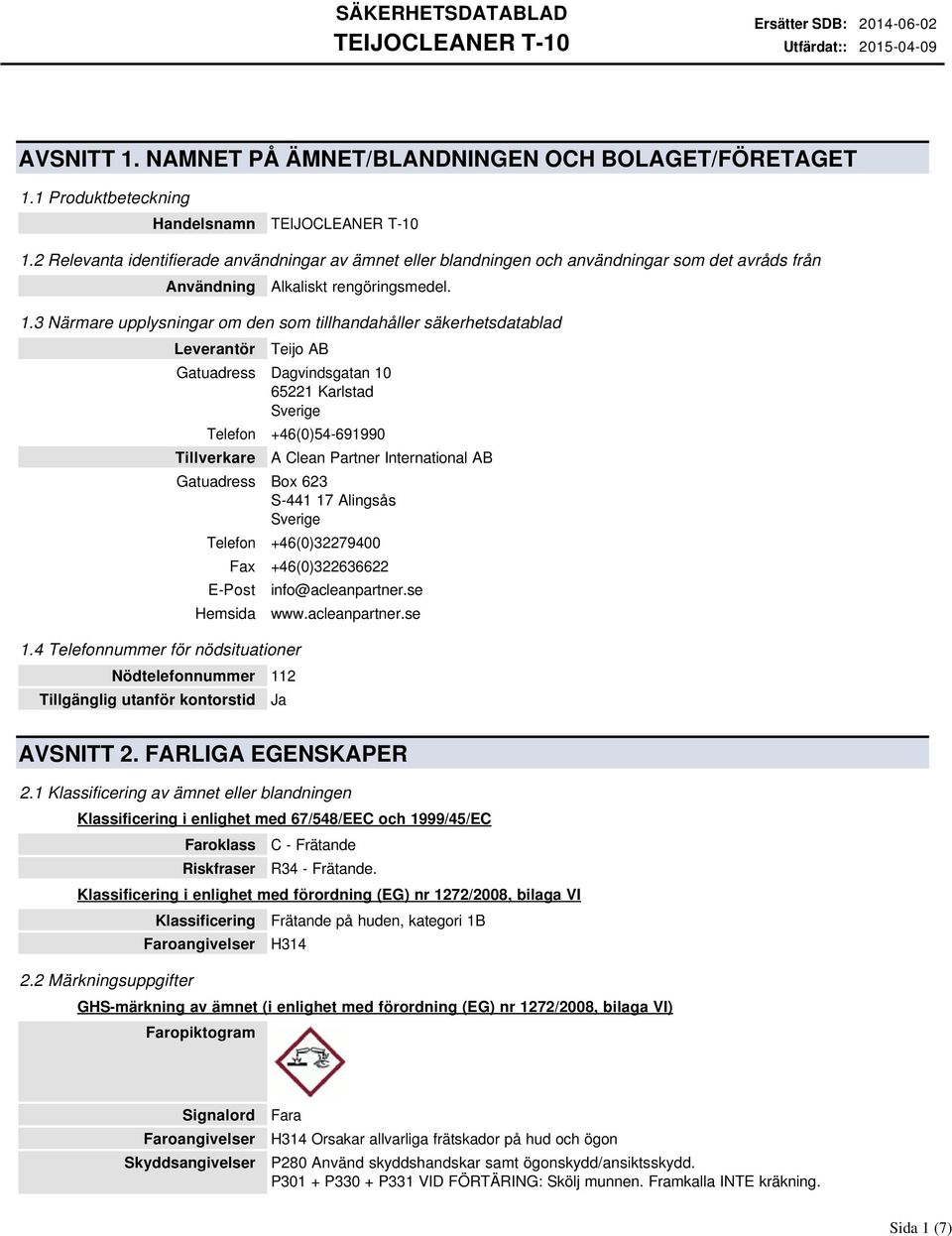 3 Närmare upplysningar om den som tillhandahåller säkerhetsdatablad Leverantör Teijo AB Gatuadress Dagvindsgatan 10 65221 Karlstad Sverige Telefon +46(0)54-691990 Tillverkare A Clean Partner
