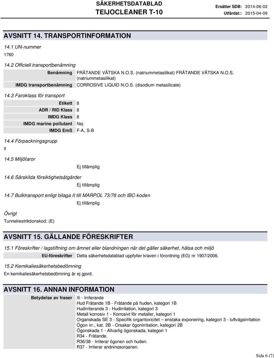 O.S. (disodium metasilicate) Nej F-A, S-B 14.5 Miljöfaror 14.6 Särskilda försiktighetsåtgärder 14.