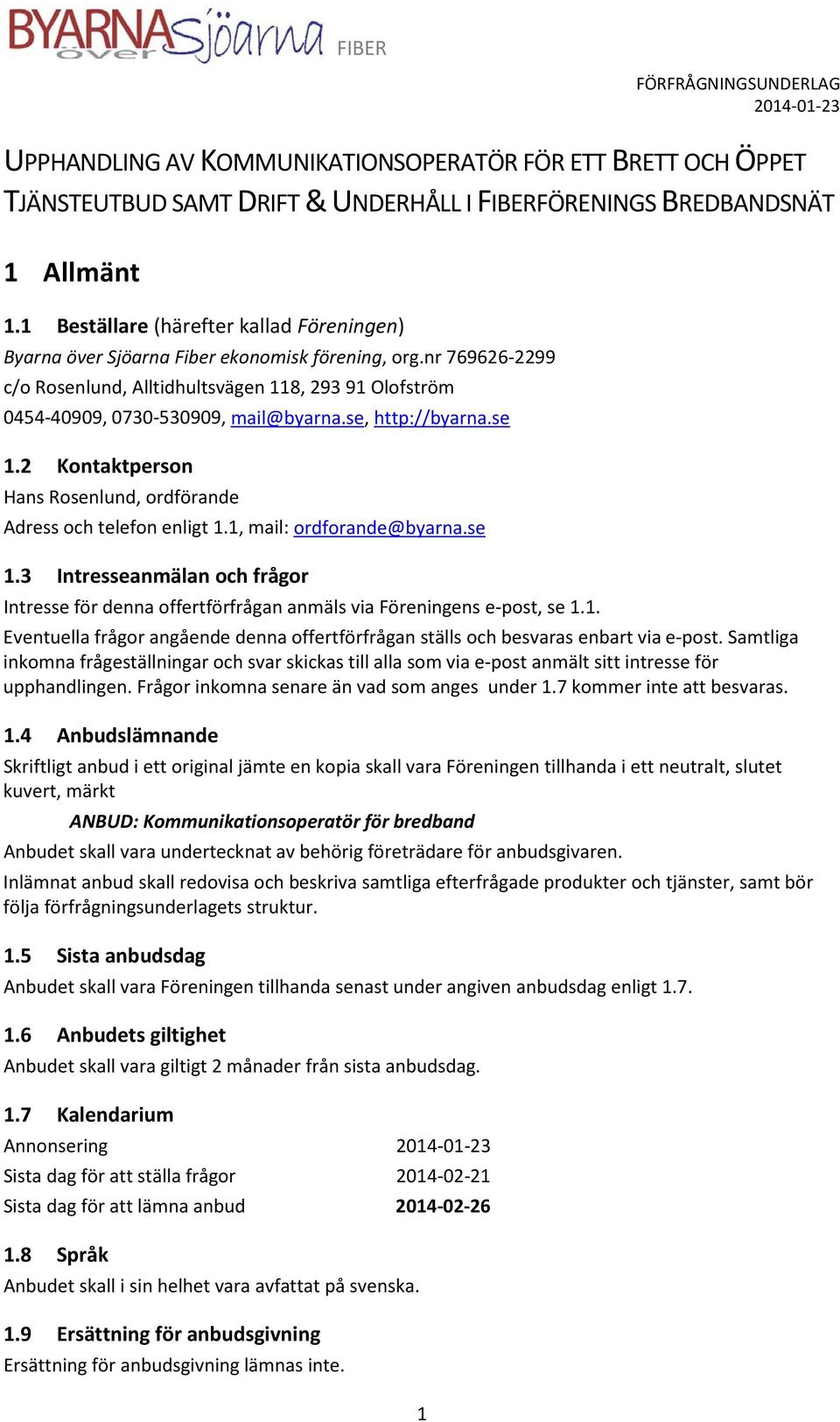 se, http://byarna.se 1.2 Kontaktperson Hans Rosenlund, ordförande Adress och telefon enligt 1.1, mail: ordforande@byarna.se 1.3 Intresseanmälan och frågor Intresse för denna offertförfrågan anmäls via Föreningens e-post, se 1.