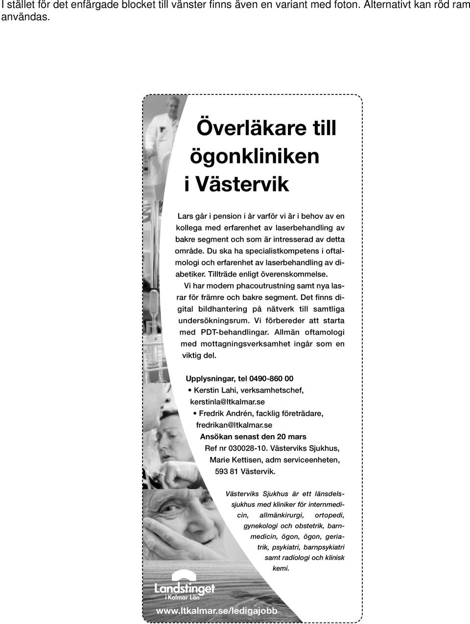 Vi har modern phacoutrustning samt nya lasrar för främre och bakre segment. Det finns digital bildhantering på nätverk till samtliga undersökningsrum. Vi förbereder att starta med PDT-behandlingar.