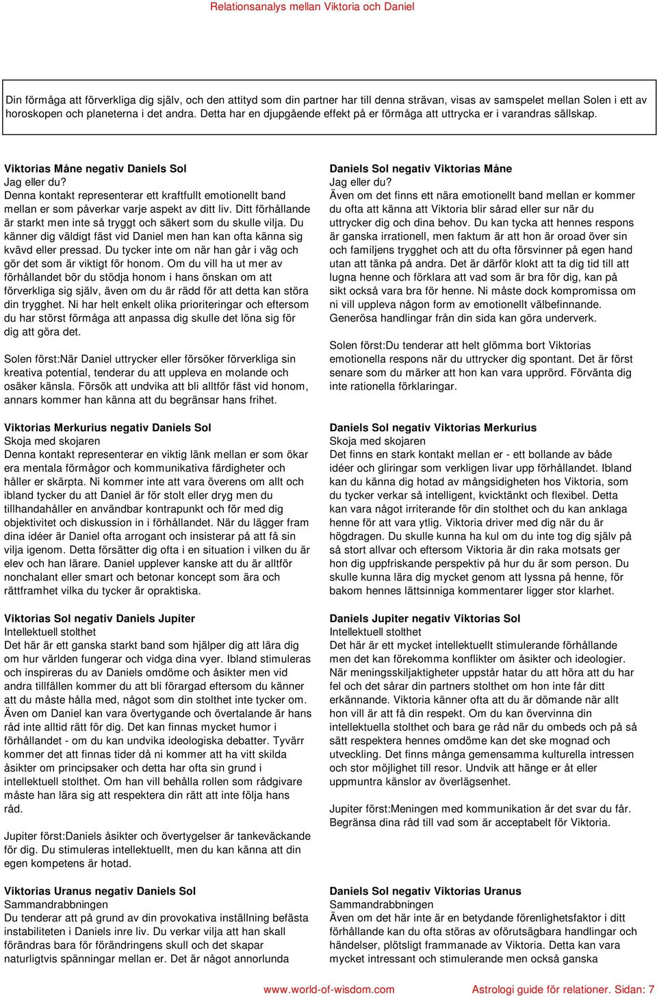 Denna kontakt representerar ett kraftfullt emotionellt band mellan er som påverkar varje aspekt av ditt liv. Ditt förhållande är starkt men inte så tryggt och säkert som du skulle vilja.