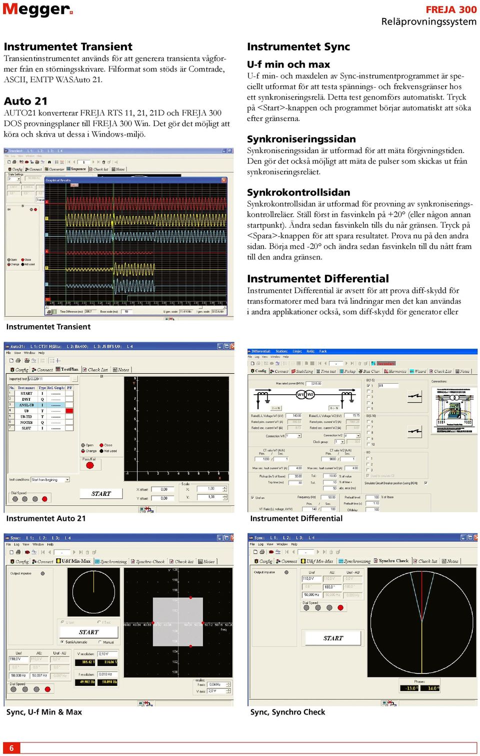 Instrumentet Sync U-f min och max U-f min- och maxdelen av Sync-instrumentprogrammet är speciellt utformat för att testa spännings- och frekvensgränser hos ett synkroniseringsrelä.