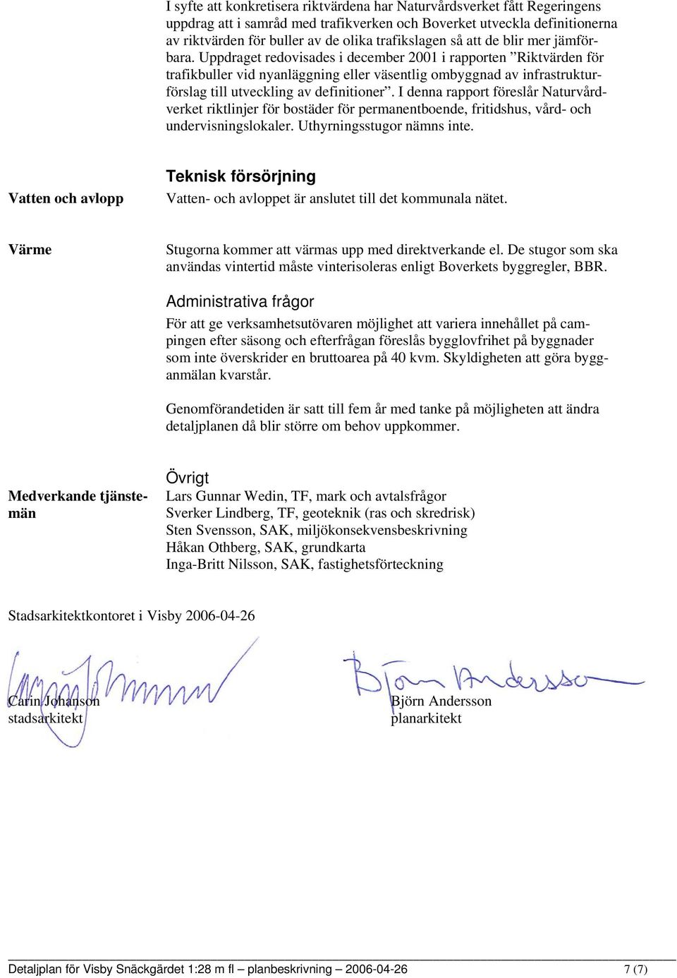 Uppdraget redovisades i december 2001 i rapporten Riktvärden för trafikbuller vid nyanläggning eller väsentlig ombyggnad av infrastrukturförslag till utveckling av definitioner.