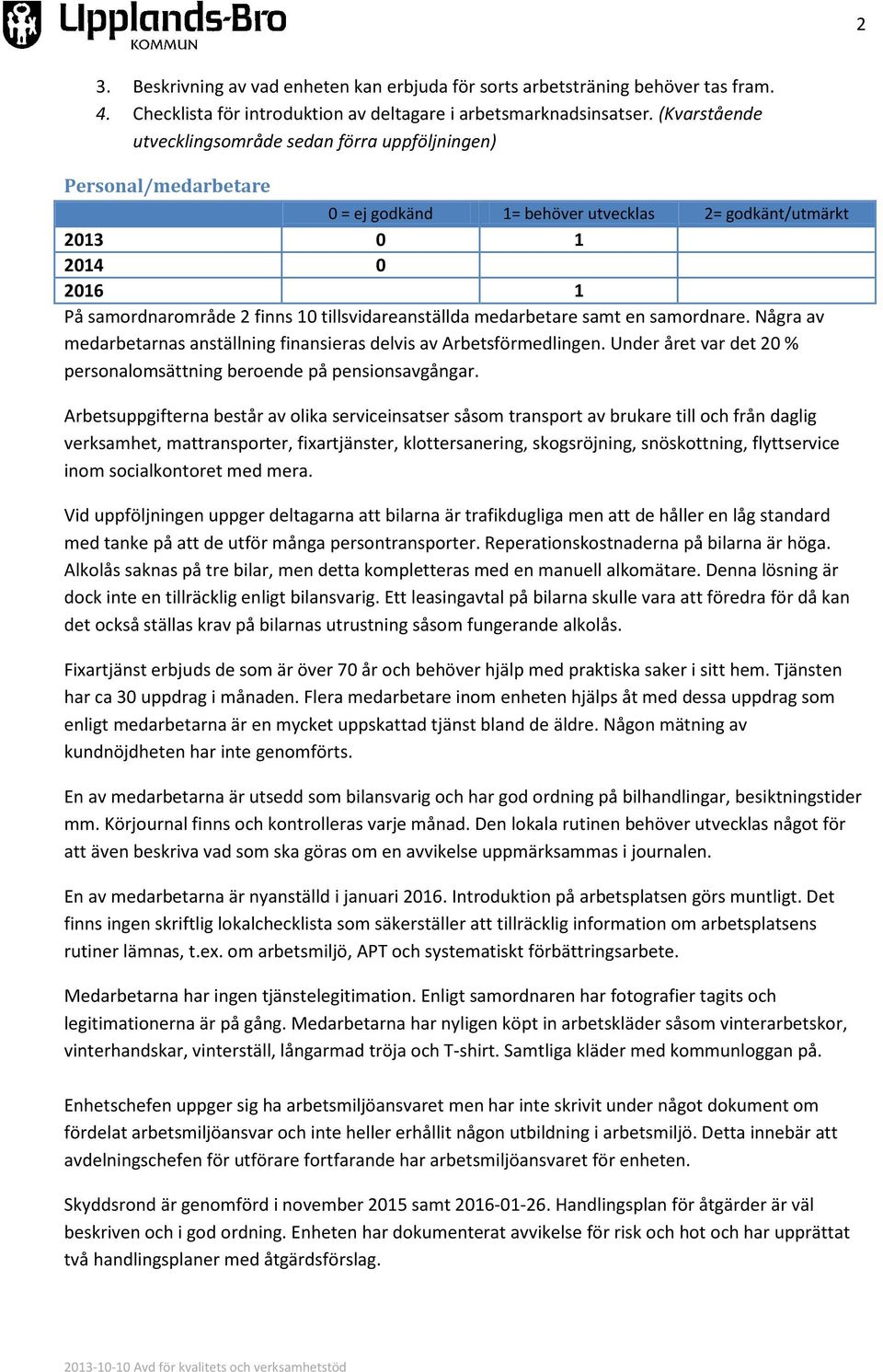 tillsvidareanställda medarbetare samt en samordnare. Några av medarbetarnas anställning finansieras delvis av Arbetsförmedlingen.