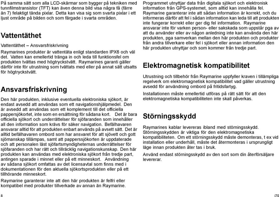 Vattentäthet Vattentäthet Ansvarsfriskrivning Raymarines produkter är vattentäta enligt standarden IPX6 och väl det.