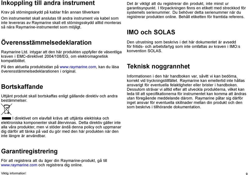 intygar att den här produkten uppfyller de väsentliga kraven i EMC-direktivet 2004/108/EG, om elektromagnetisk kompatibilitet. På den aktuella produktsidan på www.raymarine.