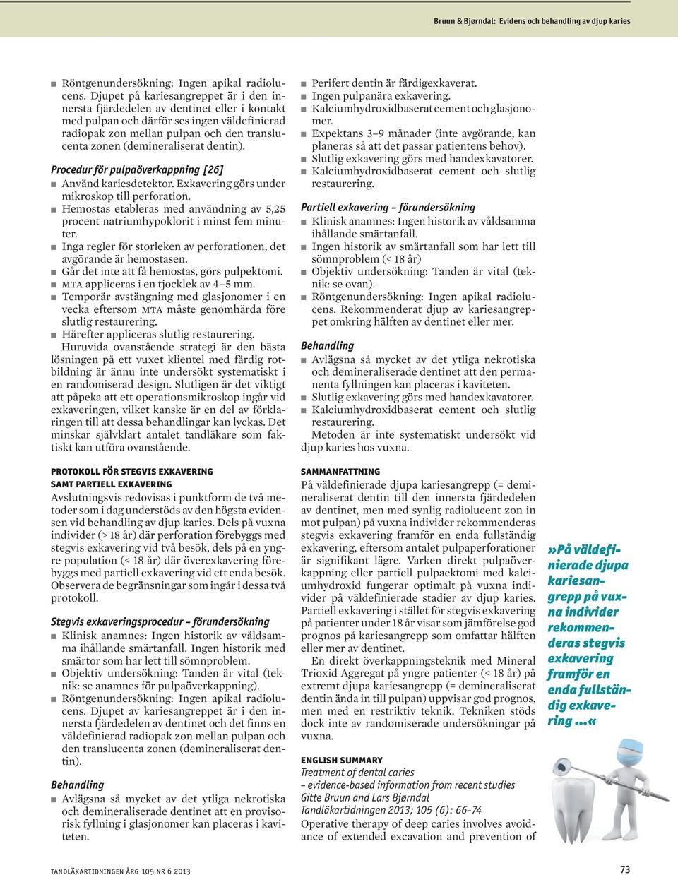 (demineraliserat dentin). Procedur för pulpaöverkappning [26] n Använd kariesdetektor. Exkavering görs under mikroskop till perforation.