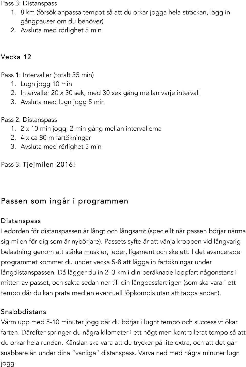 Passen som ingår i programmen Distanspass Ledorden för distanspassen är långt och långsamt (speciellt när passen börjar närma sig milen för dig som är nybörjare).