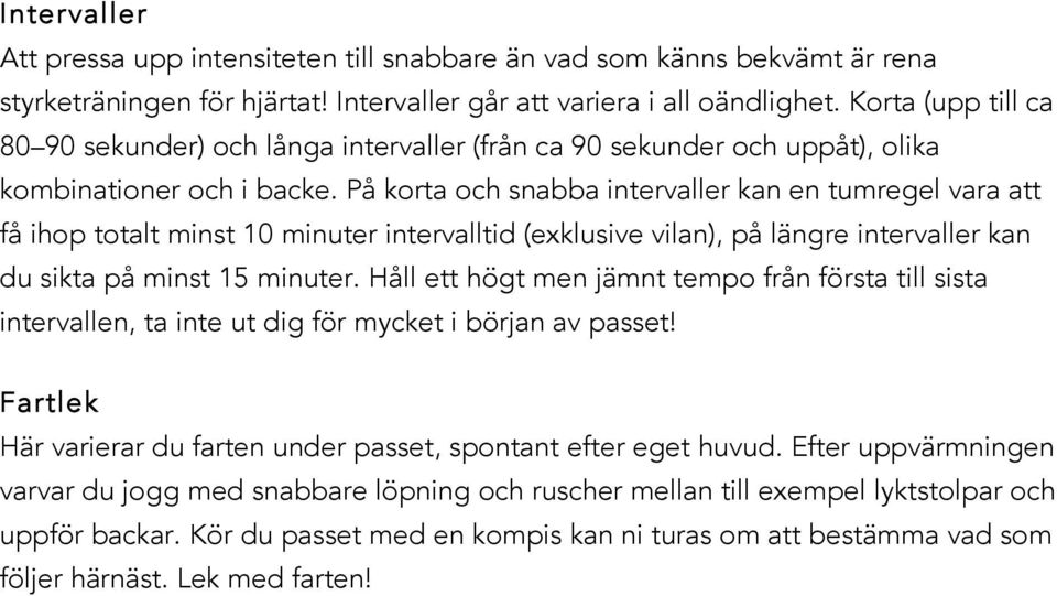 På korta och snabba intervaller kan en tumregel vara att få ihop totalt minst 10 minuter intervalltid (exklusive vilan), på längre intervaller kan du sikta på minst 15 minuter.