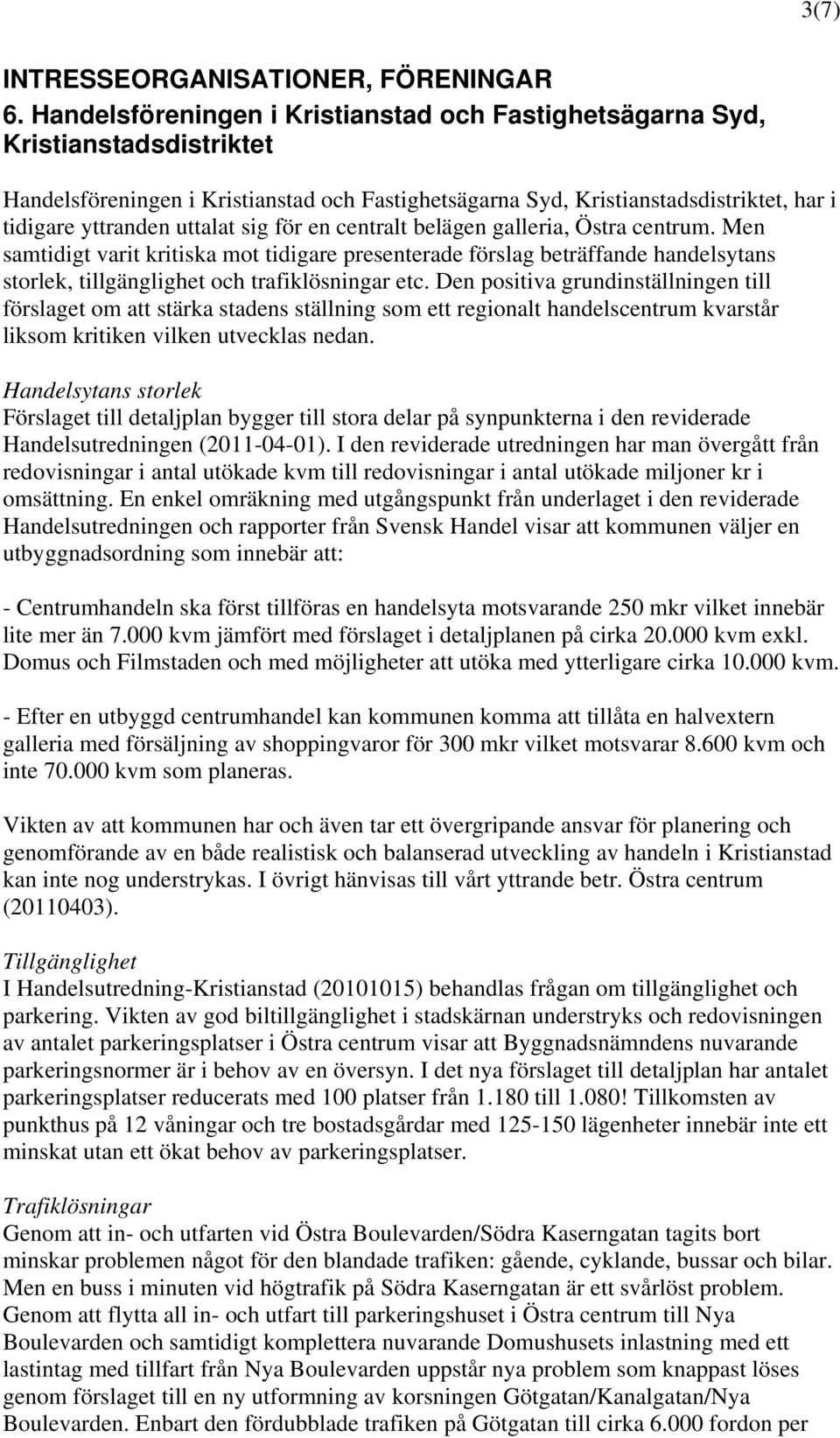 sig för en centralt belägen galleria, Östra centrum. Men samtidigt varit kritiska mot tidigare presenterade förslag beträffande handelsytans storlek, tillgänglighet och trafiklösningar etc.