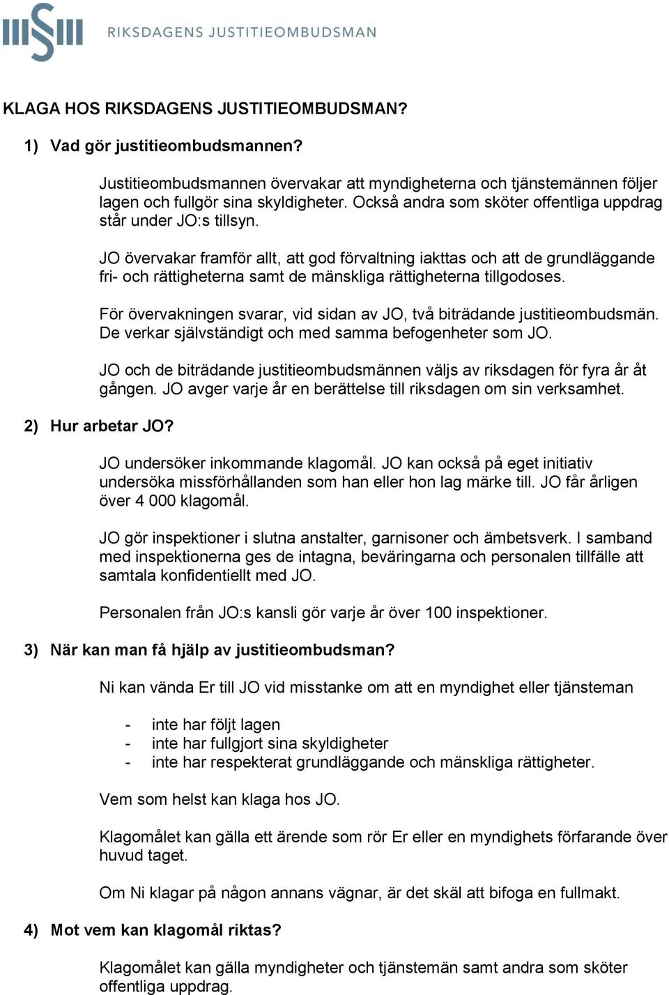 JO övervakar framför allt, att god förvaltning iakttas och att de grundläggande fri- och rättigheterna samt de mänskliga rättigheterna tillgodoses.