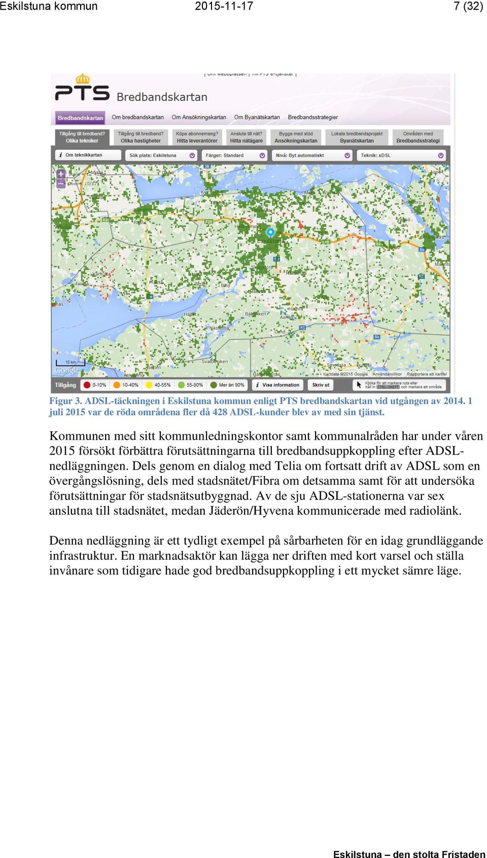 Kommunen med sitt kommunledningskontor samt kommunalråden har under våren 2015 försökt förbättra förutsättningarna till bredbandsuppkoppling efter ADSLnedläggningen.