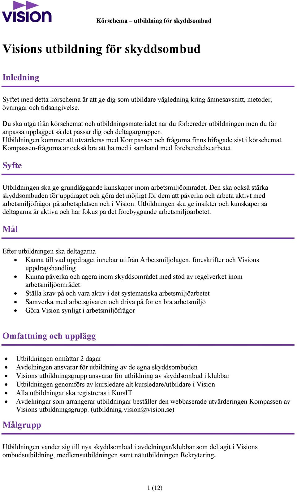 Utbildningen kommer att utvärderas med Kompassen och frågorna finns bifogade sist i körschemat. Kompassen-frågorna är också bra att ha med i samband med föreberedelsearbetet.