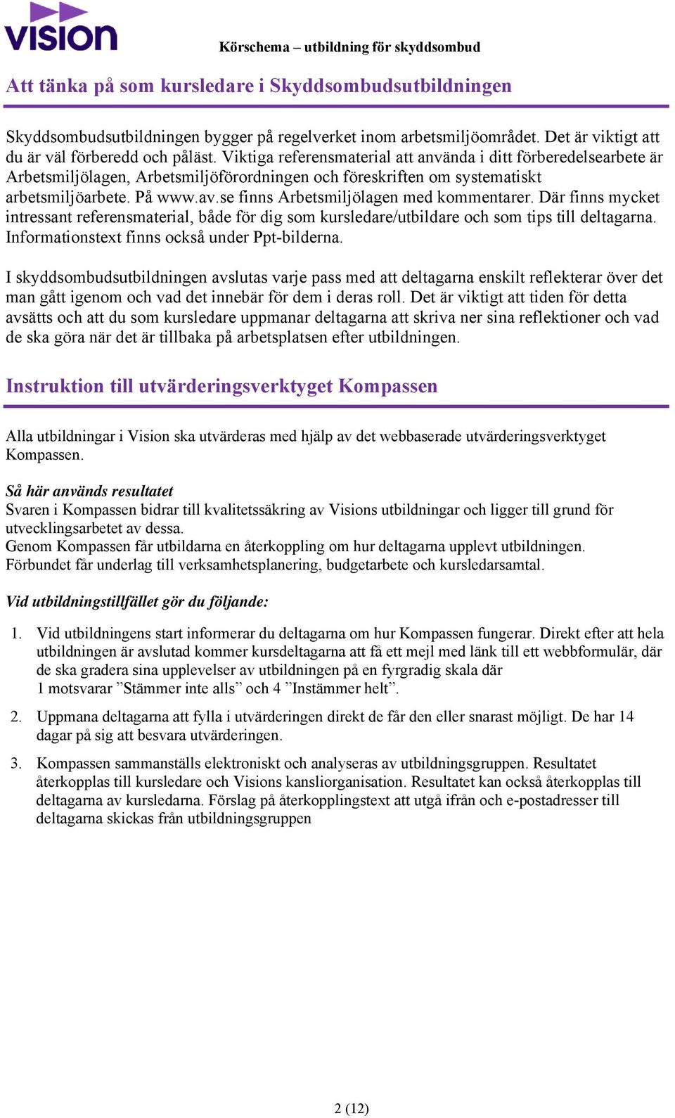se finns Arbetsmiljölagen med kommentarer. Där finns mycket intressant referensmaterial, både för dig som kursledare/utbildare och som tips till deltagarna.