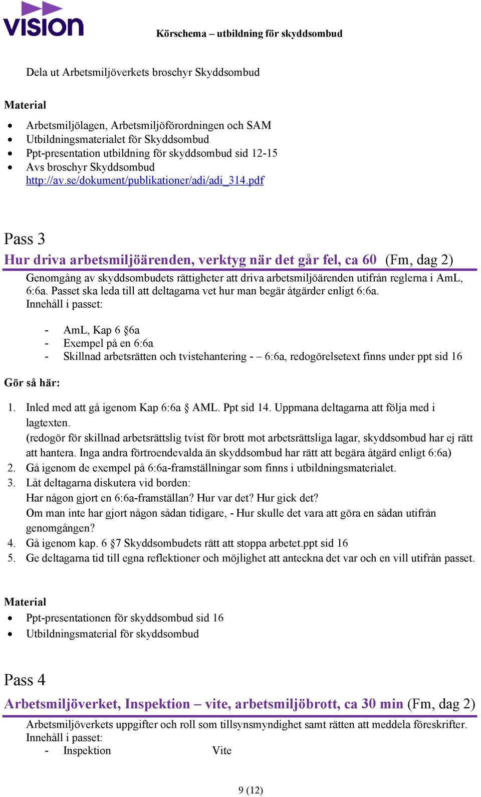 pdf Pass 3 Hur driva arbetsmiljöärenden, verktyg när det går fel, ca 60 (Fm, dag 2) Genomgång av skyddsombudets rättigheter att driva arbetsmiljöärenden utifrån reglerna i AmL, 6:6a.