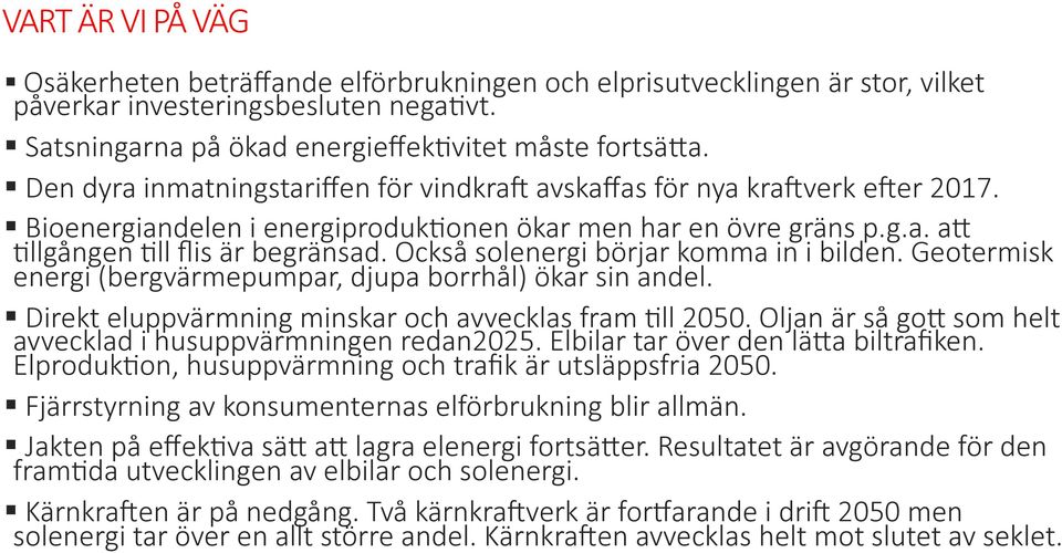 Också solenergi börjar komma in i bilden. Geotermisk energi (bergvärmepumpar, djupa borrhål) ökar sin andel. Direkt eluppvärmning minskar och avvecklas fram all 2050.