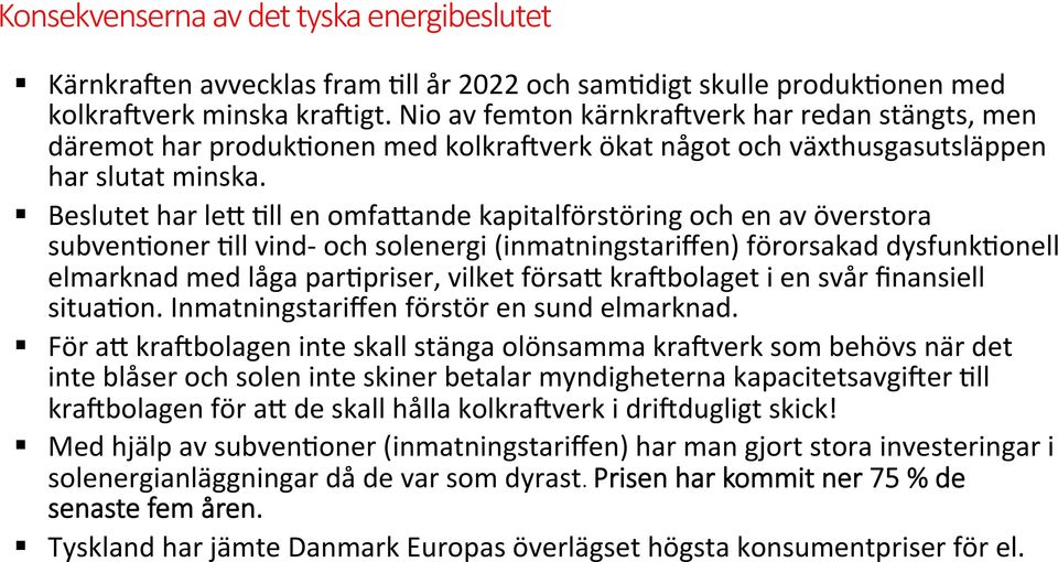 Beslutet har leb 0ll en omfabande kapitalförstöring och en av överstora subven0oner 0ll vind- och solenergi (inmatningstariffen) förorsakad dysfunk0onell elmarknad med låga par0priser, vilket försab