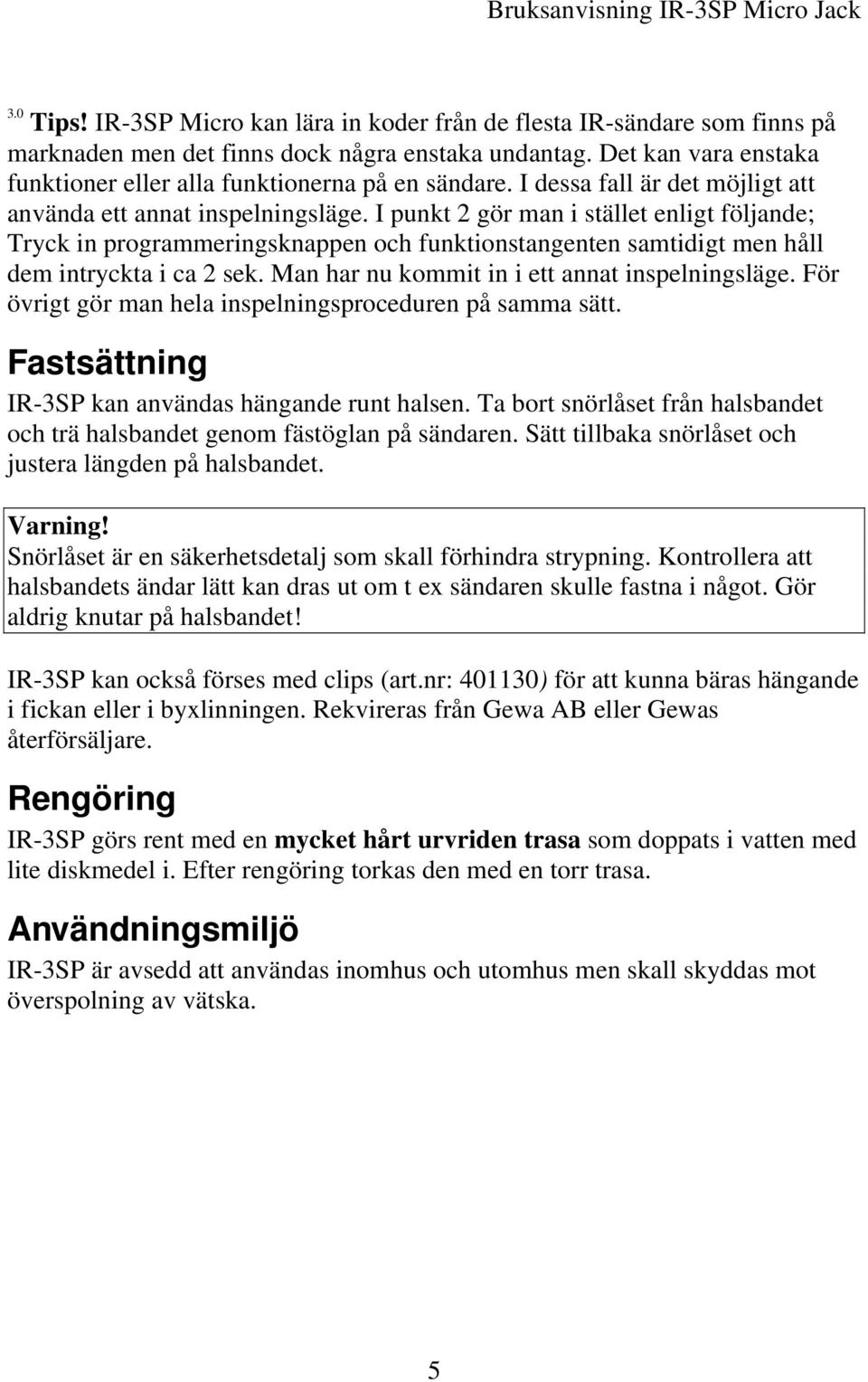 I punkt 2 gör man i stället enligt följande; Tryck in programmeringsknappen och funktionstangenten samtidigt men håll dem intryckta i ca 2 sek. Man har nu kommit in i ett annat inspelningsläge.