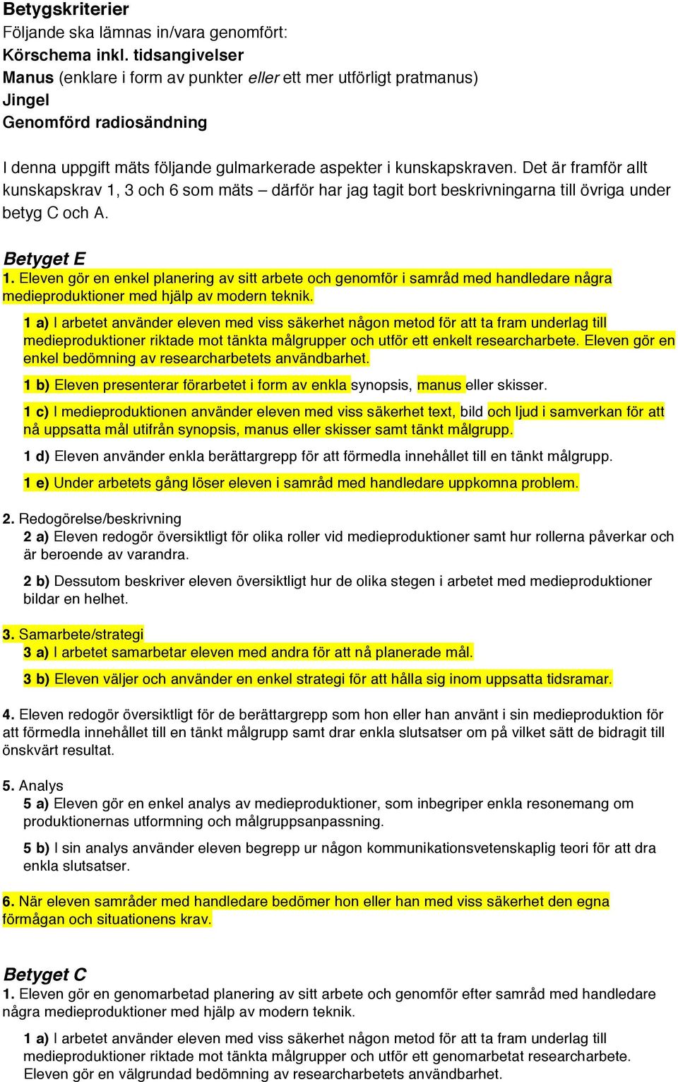 Det är framför allt kunskapskrav 1, 3 och 6 som mäts därför har jag tagit bort beskrivningarna till övriga under betyg C och A. Betyget E 1.