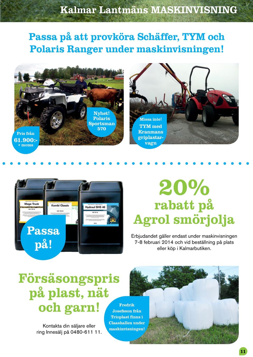 20% rabatt på Agrol smörjolja Erbjudandet gäller endast under maskinvisningen 7-8 februari 2014 och vid beställning på plats