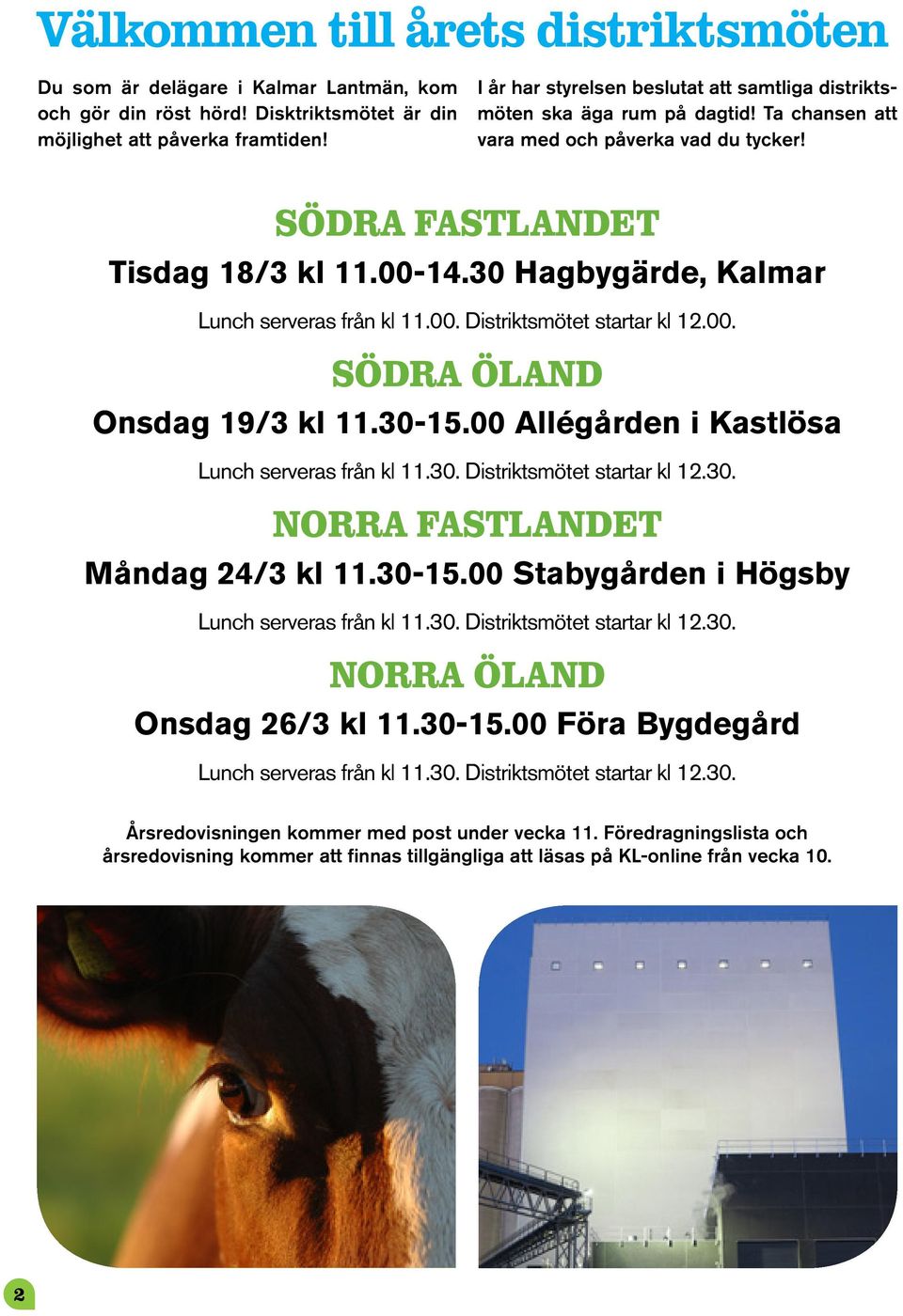 30 Hagbygärde, Kalmar Lunch serveras från kl 11.00. Distriktsmötet startar kl 12.00. Södra öland Onsdag 19/3 kl 11.30-15.00 Allégården i Kastlösa Lunch serveras från kl 11.30. Distriktsmötet startar kl 12.30. Norra fastlandet Måndag 24/3 kl 11.