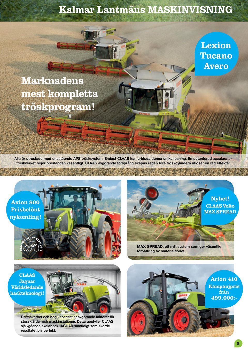 Axion 800 Prisbelönt nykomling! Nyhet! CLAAS Volto MAX SPREAD MAX SPREAD, ett nytt system som ger väsentlig förbättring av materialflödet.