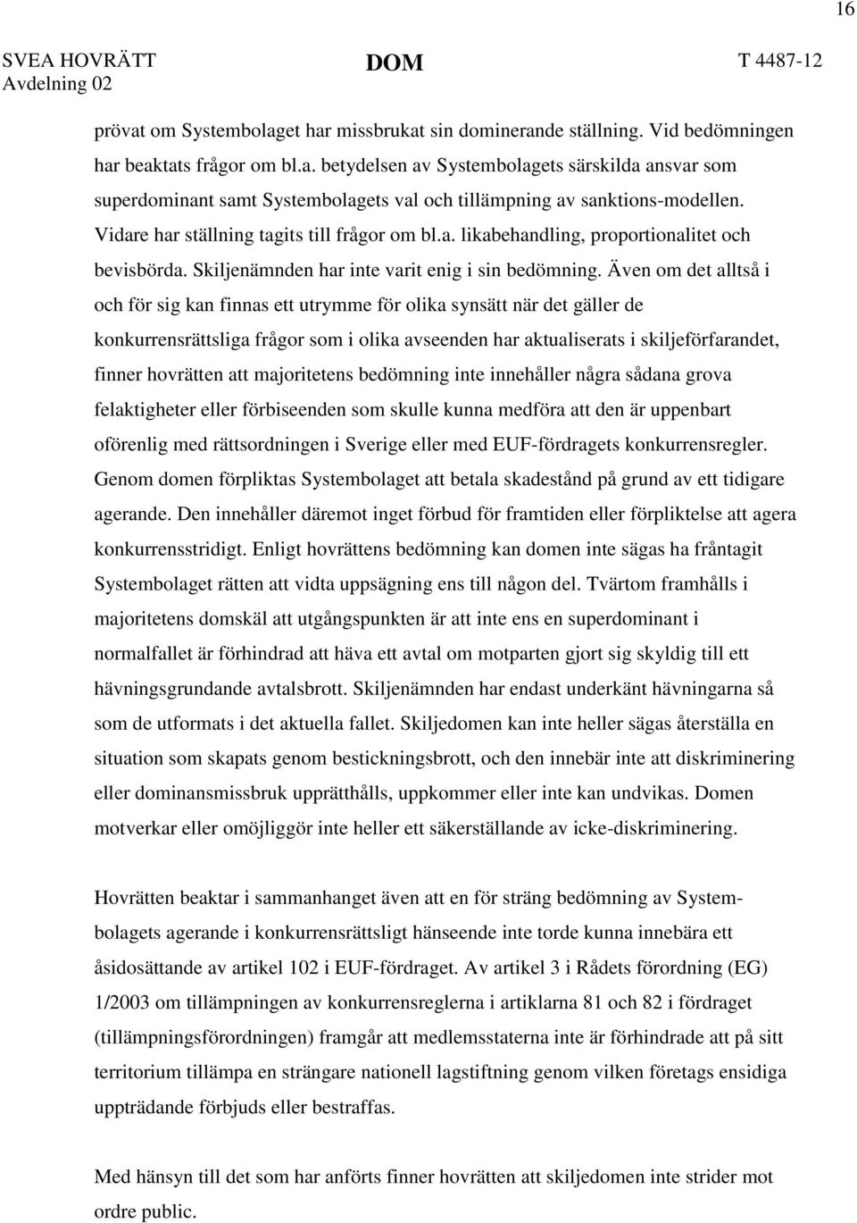 Även om det alltså i och för sig kan finnas ett utrymme för olika synsätt när det gäller de konkurrensrättsliga frågor som i olika avseenden har aktualiserats i skiljeförfarandet, finner hovrätten