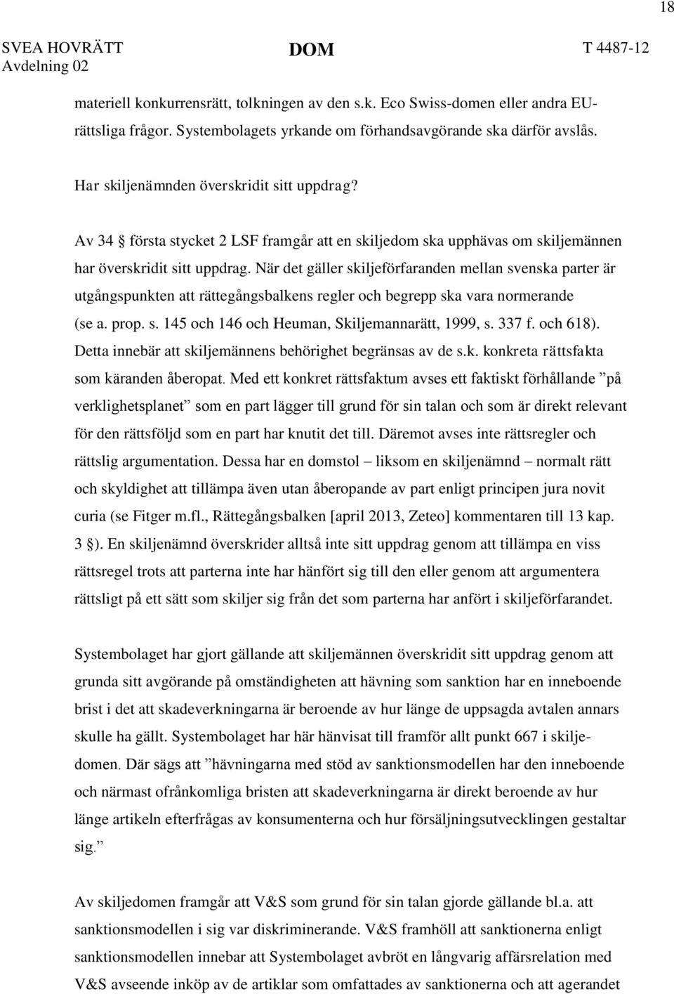 När det gäller skiljeförfaranden mellan svenska parter är utgångspunkten att rättegångsbalkens regler och begrepp ska vara normerande (se a. prop. s. 145 och 146 och Heuman, Skiljemannarätt, 1999, s.