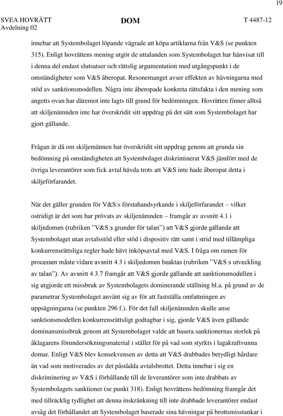 Resonemanget avser effekten av hävningarna med stöd av sanktionsmodellen. Några inte åberopade konkreta rättsfakta i den mening som angetts ovan har däremot inte lagts till grund för bedömningen.