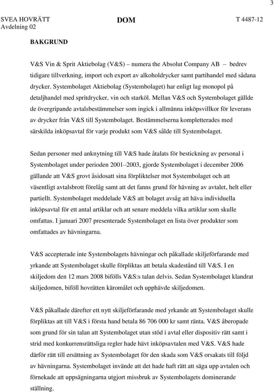 Mellan V&S och Systembolaget gällde de övergripande avtalsbestämmelser som ingick i allmänna inköpsvillkor för leverans av drycker från V&S till Systembolaget.