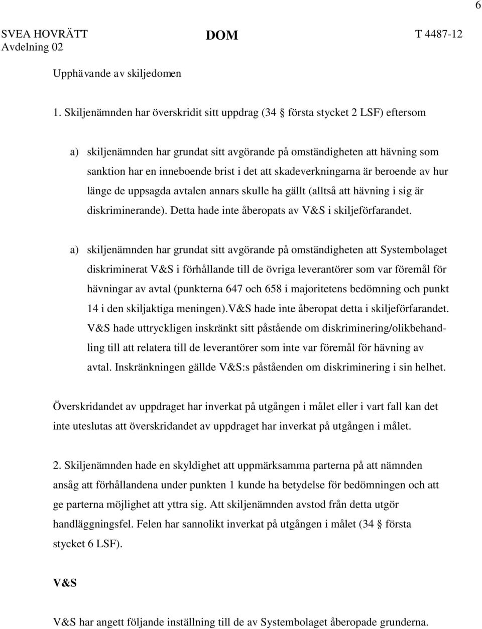 skadeverkningarna är beroende av hur länge de uppsagda avtalen annars skulle ha gällt (alltså att hävning i sig är diskriminerande). Detta hade inte åberopats av V&S i skiljeförfarandet.