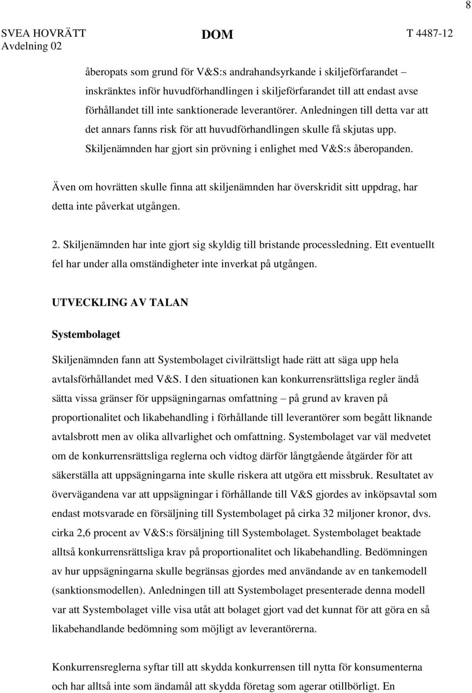 Även om hovrätten skulle finna att skiljenämnden har överskridit sitt uppdrag, har detta inte påverkat utgången. 2. Skiljenämnden har inte gjort sig skyldig till bristande processledning.