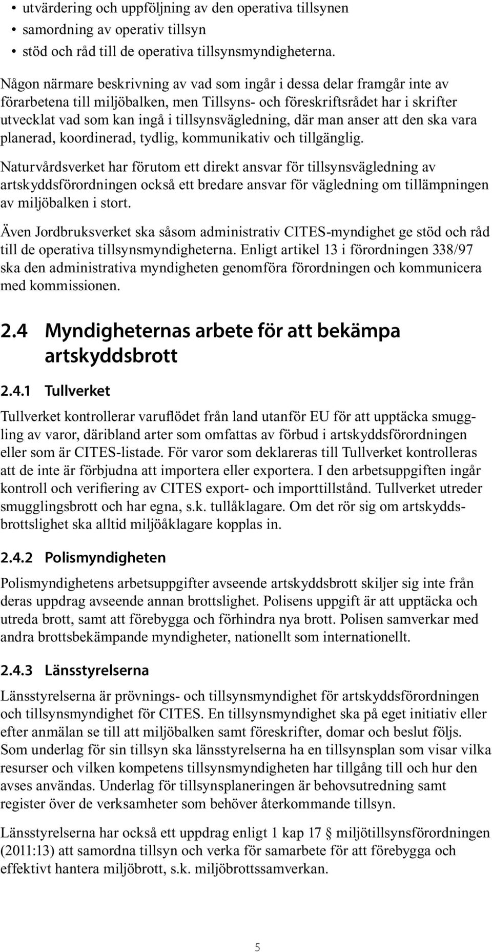 tillsynsvägledning, där man anser att den ska vara planerad, koordinerad, tydlig, kommunikativ och tillgänglig.